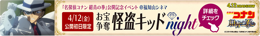 名探偵コナン 紺青の拳(フィスト)』映画公開記念 4/12(金)公開初日夜 限定イベント『お宝争奪 怪盗キッド Night @福知山シネマ』